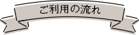 ご利用の流れ